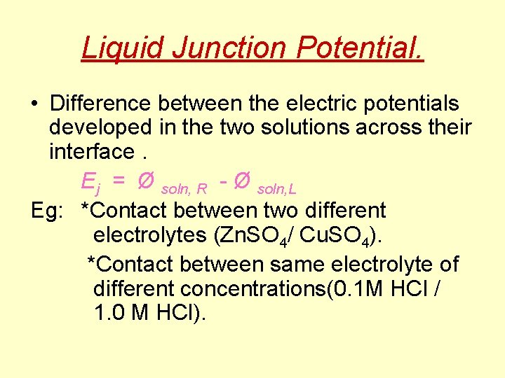 Liquid Junction Potential. • Difference between the electric potentials developed in the two solutions