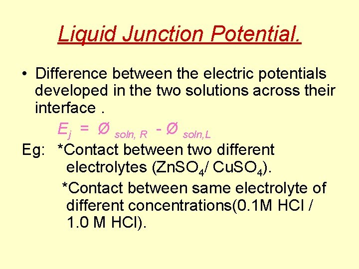 Liquid Junction Potential. • Difference between the electric potentials developed in the two solutions Liquid Junction Potential. • Difference between the electric potentials developed in the two solutions