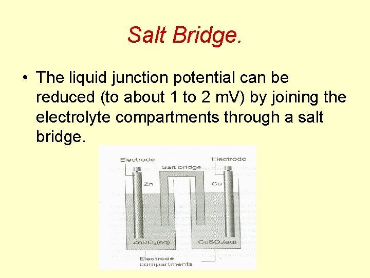 Salt Bridge. • The liquid junction potential can be reduced (to about 1 to