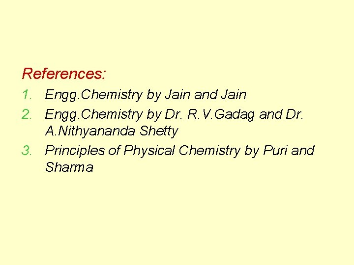 References: 1. Engg. Chemistry by Jain and Jain 2. Engg. Chemistry by Dr. R.