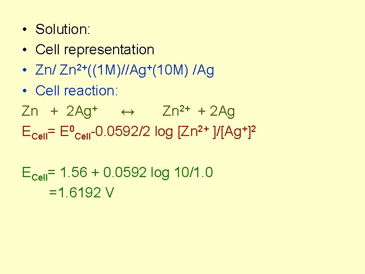  • Solution: • Cell representation • Zn/ Zn 2+((1 M)//Ag+(10 M) /Ag •