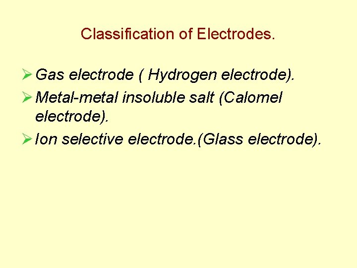 Classification of Electrodes. Ø Gas electrode ( Hydrogen electrode). Ø Metal-metal insoluble salt (Calomel Classification of Electrodes. Ø Gas electrode ( Hydrogen electrode). Ø Metal-metal insoluble salt (Calomel