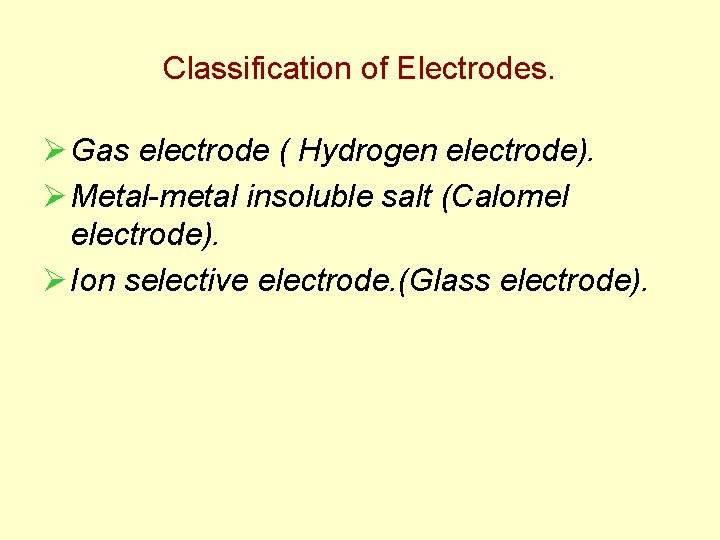 Classification of Electrodes. Ø Gas electrode ( Hydrogen electrode). Ø Metal-metal insoluble salt (Calomel