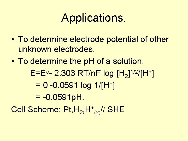 Applications. • To determine electrode potential of other unknown electrodes. • To determine the