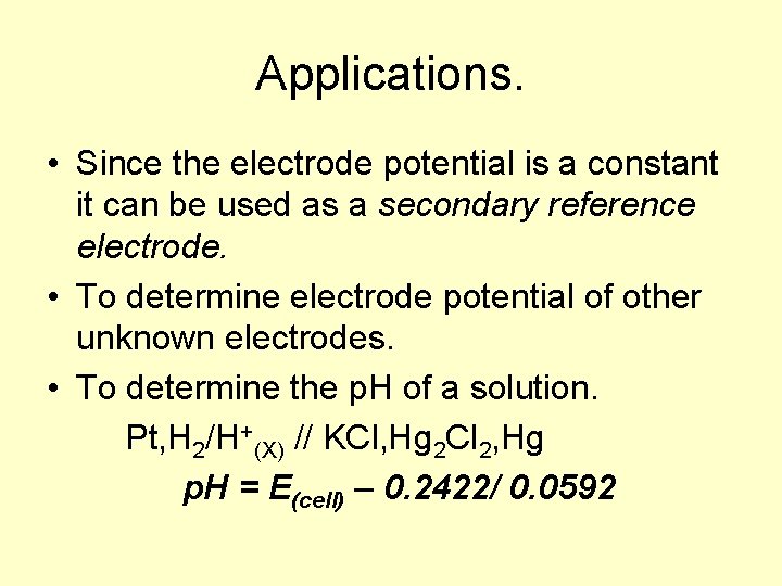 Applications. • Since the electrode potential is a constant it can be used as