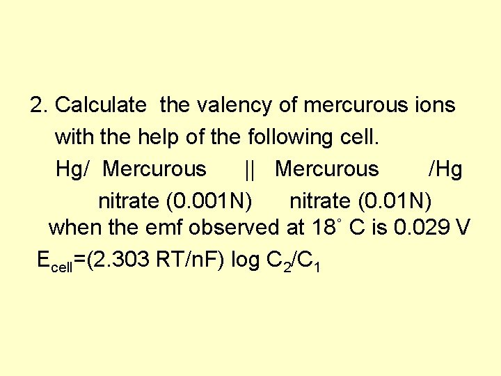 2. Calculate the valency of mercurous ions with the help of the following cell. 2. Calculate the valency of mercurous ions with the help of the following cell.