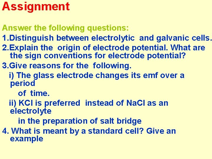 Assignment Answer the following questions: 1. Distinguish between electrolytic and galvanic cells. 2. Explain