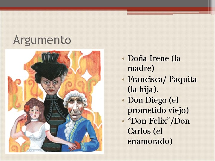 Argumento • Doña Irene (la madre) • Francisca/ Paquita (la hija). • Don Diego