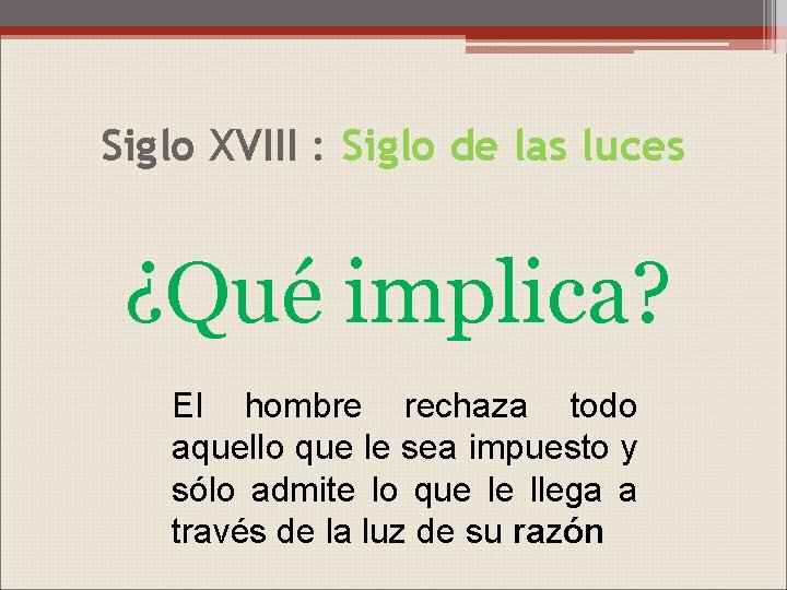 Siglo XVIII : Siglo de las luces ¿Qué implica? El hombre rechaza todo aquello