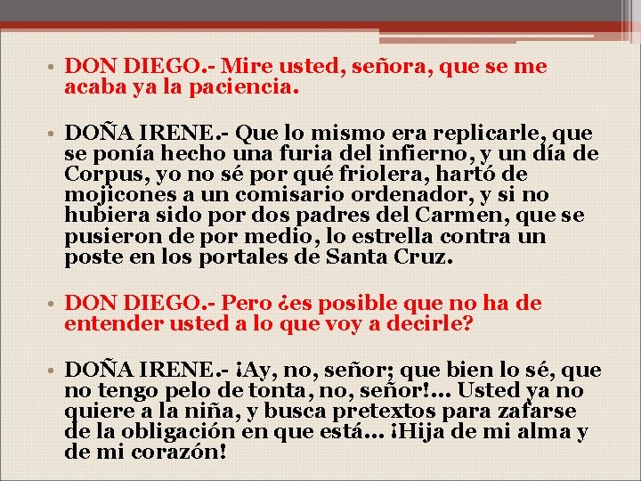  • DON DIEGO. - Mire usted, señora, que se me acaba ya la
