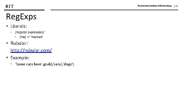 | 21 Reg. Exps § Literals: • /regular expression/ § /hay/ =~ 'haystack' §