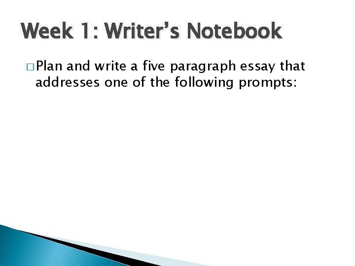 Week 1: Writer’s Notebook � Plan and write a five paragraph essay that addresses