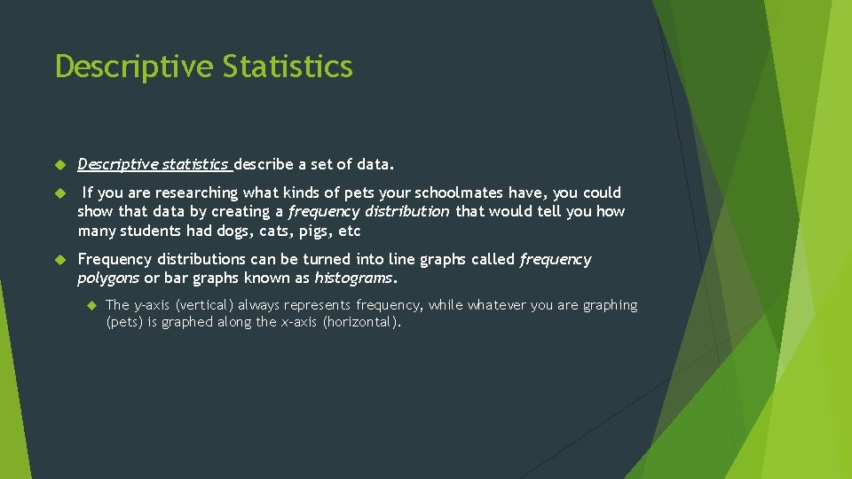 Descriptive Statistics Descriptive statistics describe a set of data. If you are researching what