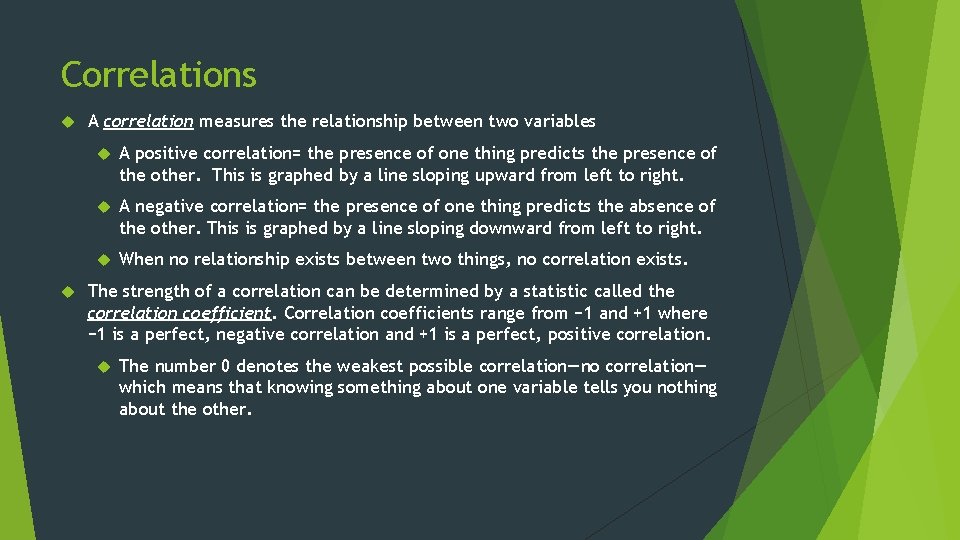 Correlations A correlation measures the relationship between two variables A positive correlation= the presence