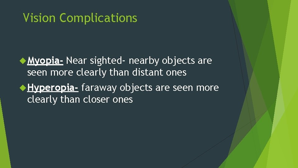 Vision Complications Myopia- Near sighted- nearby objects are seen more clearly than distant ones