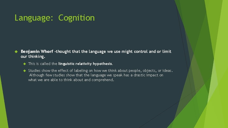 Language: Cognition Benjamin Whorf -thought that the language we use might control and or