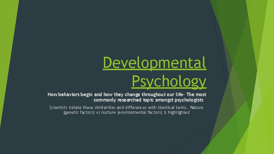 Developmental Psychology How behaviors begin and how they change throughout our life- The most