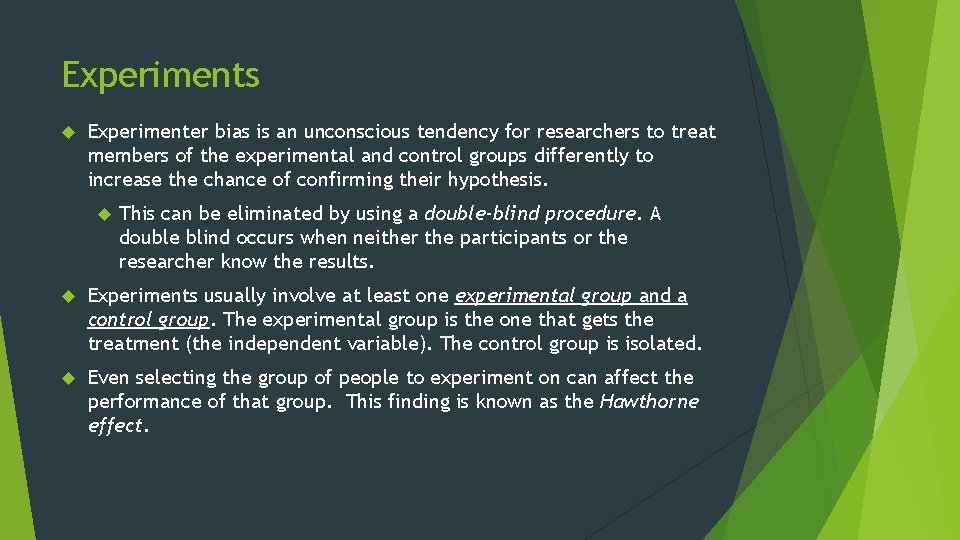 Experiments Experimenter bias is an unconscious tendency for researchers to treat members of the