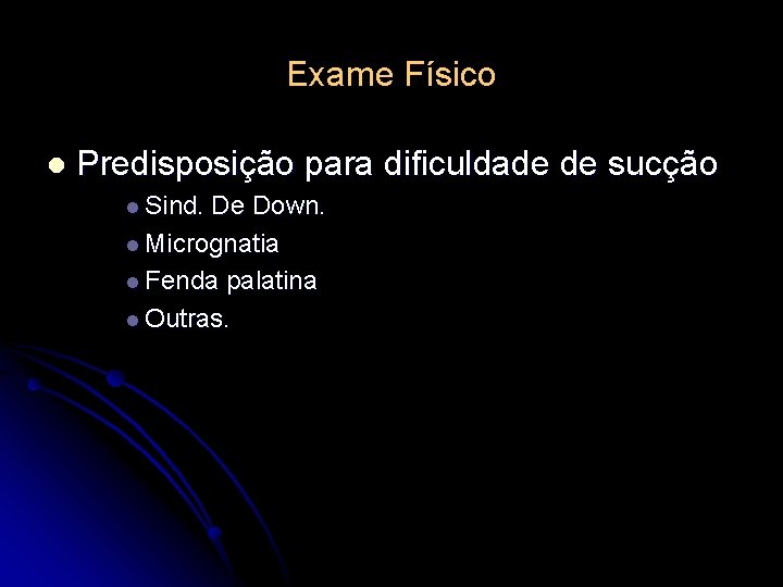 Exame Físico l Predisposição para dificuldade de sucção l Sind. De Down. l Micrognatia