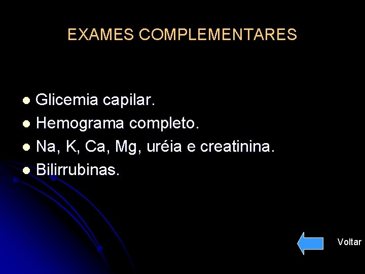 EXAMES COMPLEMENTARES Glicemia capilar. l Hemograma completo. l Na, K, Ca, Mg, uréia e