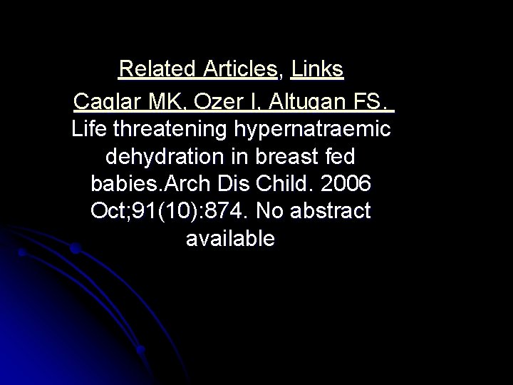 Related Articles, Links Caglar MK, Ozer I, Altugan FS. Life threatening hypernatraemic dehydration in