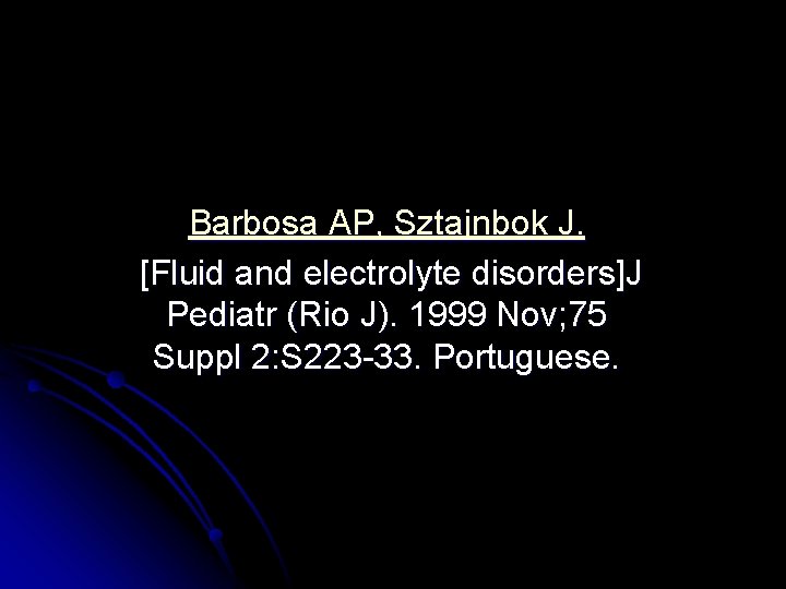 Barbosa AP, Sztajnbok J. [Fluid and electrolyte disorders]J Pediatr (Rio J). 1999 Nov; 75