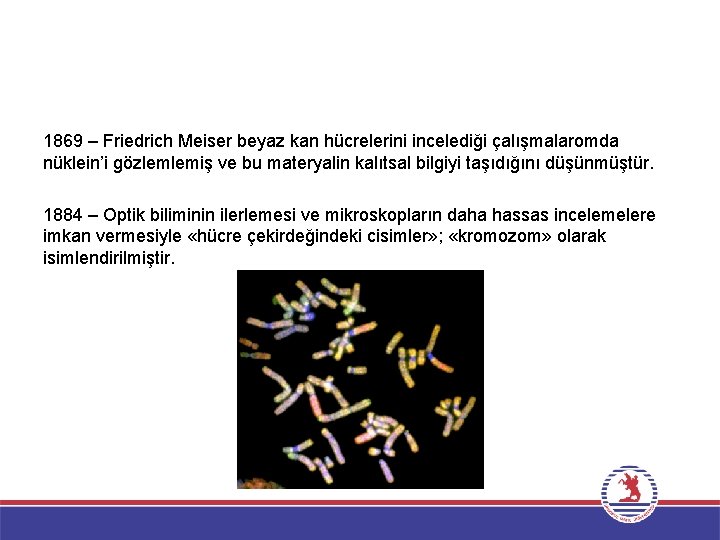 1869 – Friedrich Meiser beyaz kan hücrelerini incelediği çalışmalaromda nüklein’i gözlemlemiş ve bu materyalin