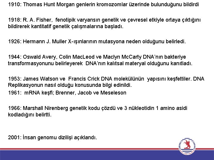 1910: Thomas Hunt Morgan genlerin kromozomlar üzerinde bulunduğunu bildirdi 1918: R. A. Fisher, fenotipik