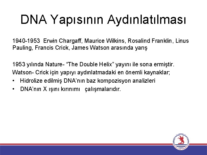 DNA Yapısının Aydınlatılması 1940 -1953 Erwin Chargaff, Maurice Wilkins, Rosalind Franklin, Linus Pauling, Francis