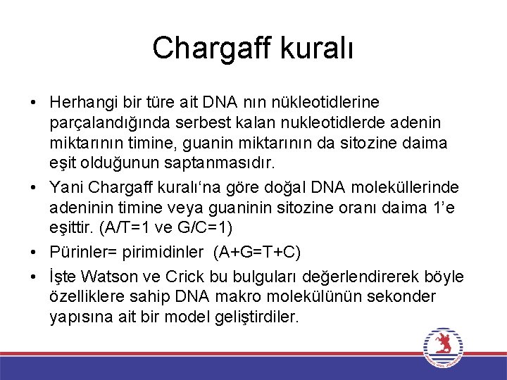 Chargaff kuralı • Herhangi bir türe ait DNA nın nükleotidlerine parçalandığında serbest kalan nukleotidlerde