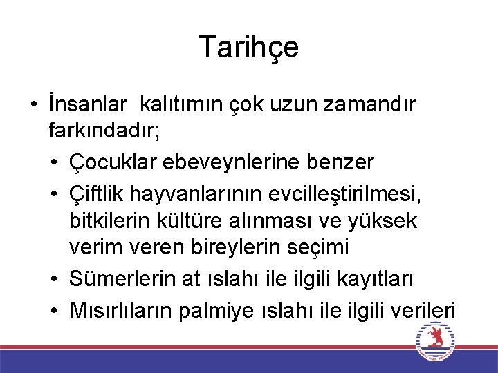 Tarihçe • İnsanlar kalıtımın çok uzun zamandır farkındadır; • Çocuklar ebeveynlerine benzer • Çiftlik