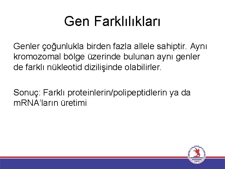 Gen Farklılıkları Genler çoğunlukla birden fazla allele sahiptir. Aynı kromozomal bölge üzerinde bulunan aynı