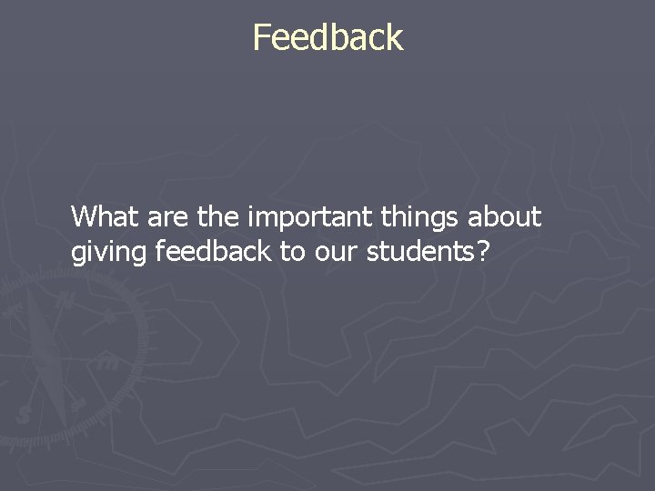 Feedback What are the important things about giving feedback to our students? 