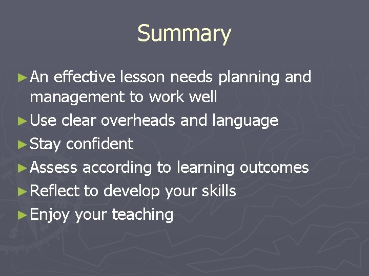 Summary ► An effective lesson needs planning and management to work well ► Use