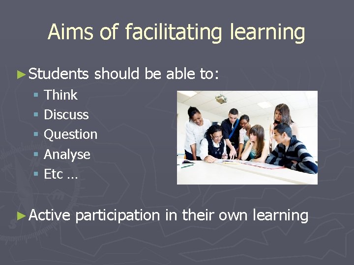 Aims of facilitating learning ► Students should be able to: § Think § Discuss