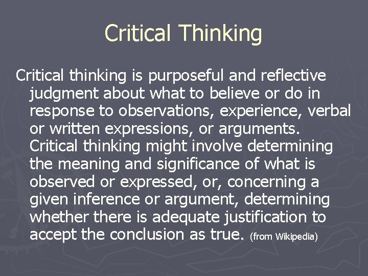 Critical Thinking Critical thinking is purposeful and reflective judgment about what to believe or