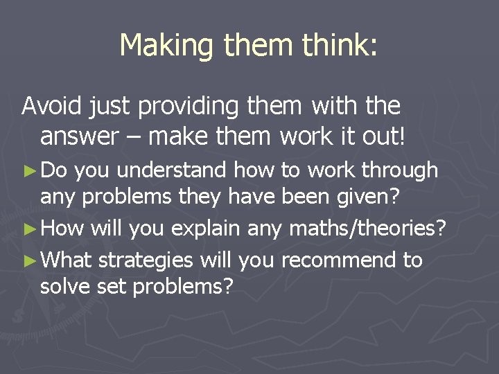 Making them think: Avoid just providing them with the answer – make them work