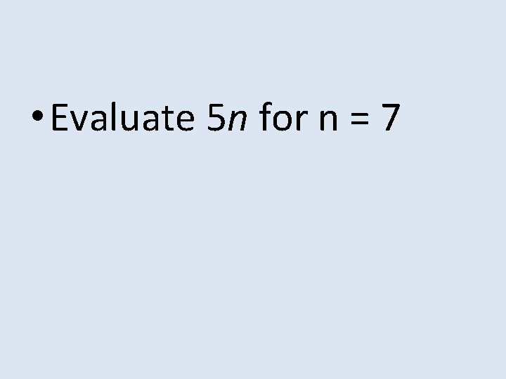  • Evaluate 5 n for n = 7 