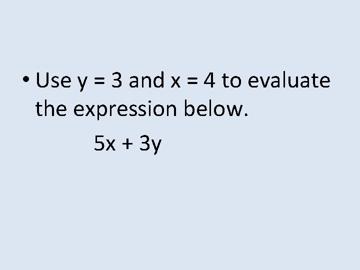  • Use y = 3 and x = 4 to evaluate the expression