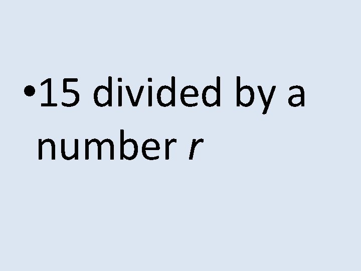  • 15 divided by a number r 