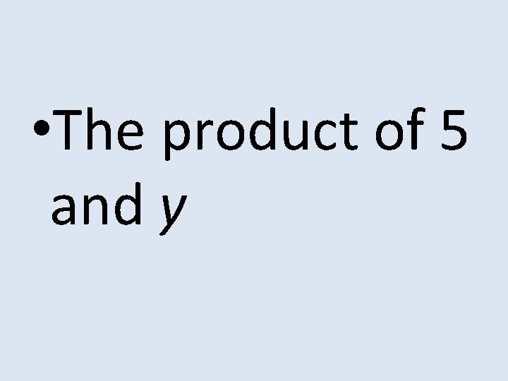  • The product of 5 and y 