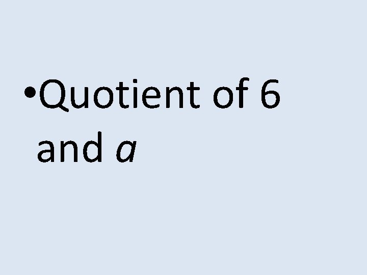  • Quotient of 6 and a 