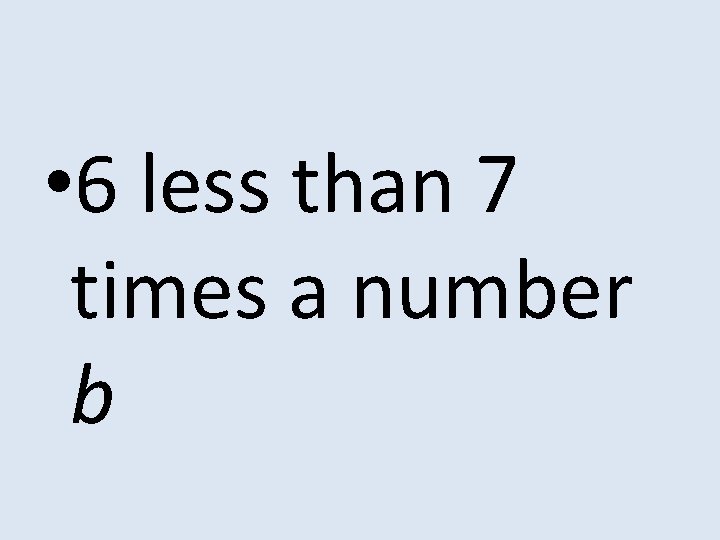  • 6 less than 7 times a number b 