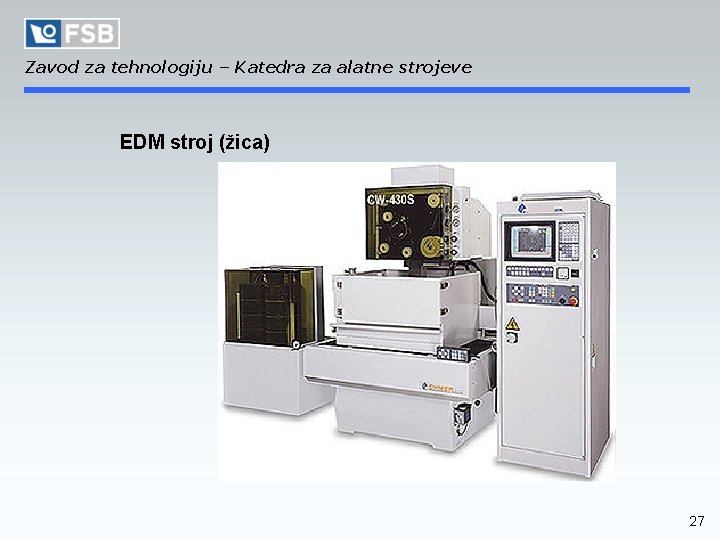 Zavod za tehnologiju – Katedra za alatne strojeve EDM stroj (žica) 27 