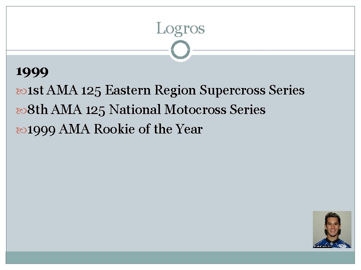 Logros 1999 1 st AMA 125 Eastern Region Supercross Series 8 th AMA 125