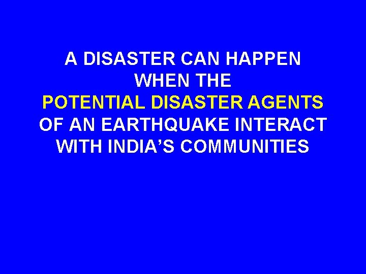 A DISASTER CAN HAPPEN WHEN THE POTENTIAL DISASTER AGENTS OF AN EARTHQUAKE INTERACT WITH