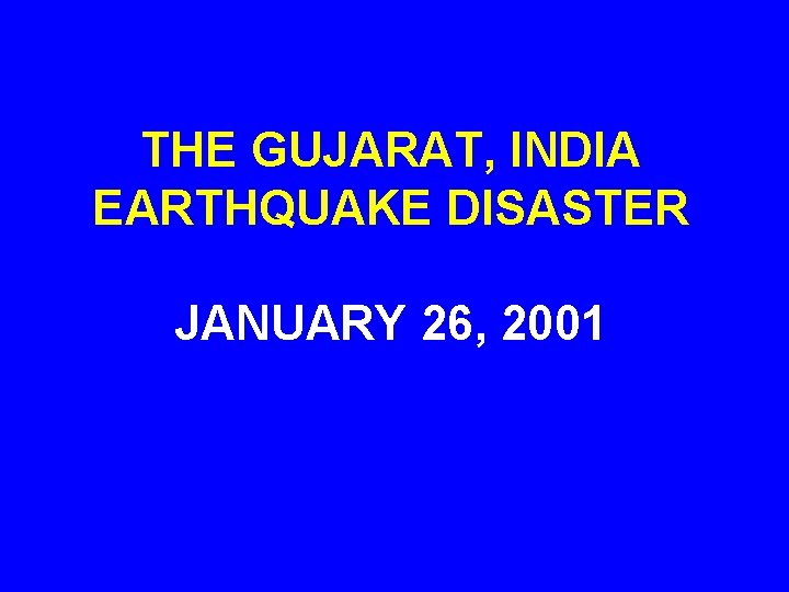 THE GUJARAT, INDIA EARTHQUAKE DISASTER JANUARY 26, 2001 