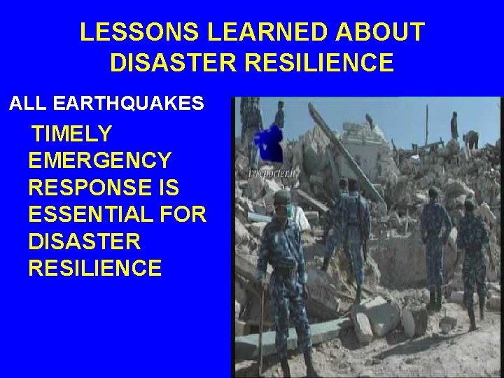 LESSONS LEARNED ABOUT DISASTER RESILIENCE ALL EARTHQUAKES TIMELY EMERGENCY RESPONSE IS ESSENTIAL FOR DISASTER