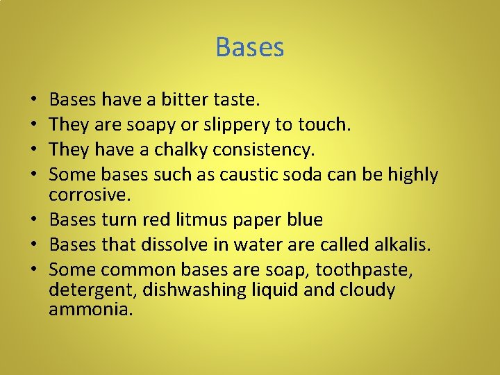 Bases have a bitter taste. They are soapy or slippery to touch. They have