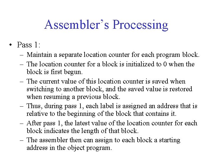 Assembler’s Processing • Pass 1: – Maintain a separate location counter for each program